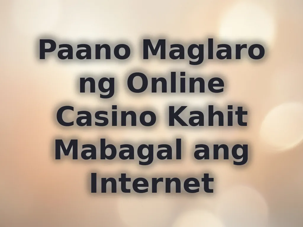 Paano Maglaro ng Online Casino Kahit Mabagal ang Internet