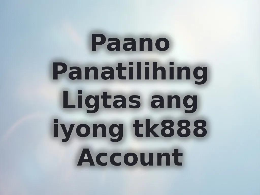 Paano Panatilihing Ligtas ang iyong tk888 Account